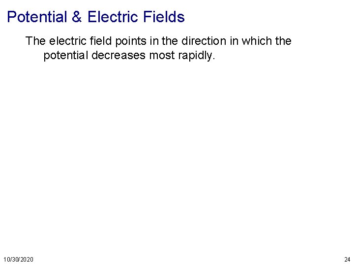 Potential & Electric Fields The electric field points in the direction in which the