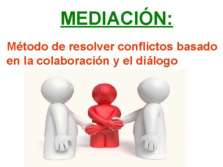 MEDIACIÓN: Método de resolver conflictos basado en la colaboración y el diálogo 