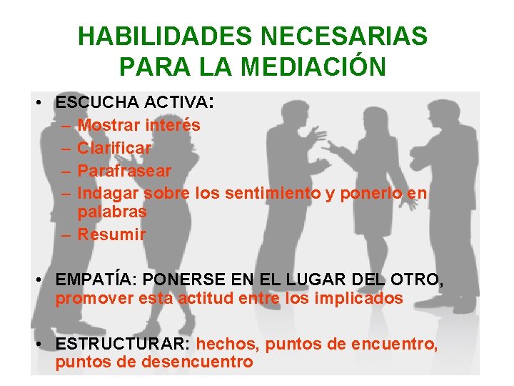 HABILIDADES NECESARIAS PARA LA MEDIACIÓN • ESCUCHA ACTIVA: – Mostrar interés – Clarificar –