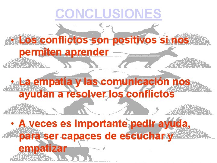 CONCLUSIONES • Los conflictos son positivos si nos permiten aprender • La empatía y