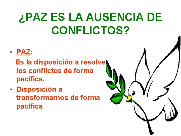 ¿PAZ ES LA AUSENCIA DE CONFLICTOS? • PAZ: Es la disposición a resolver los