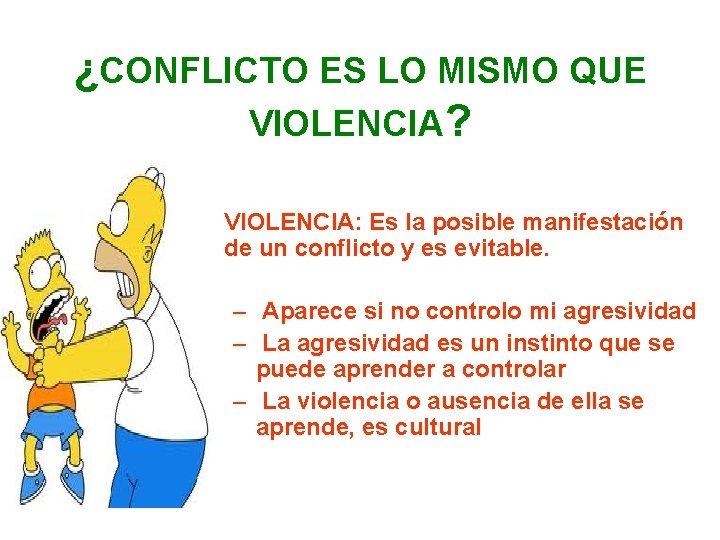 ¿CONFLICTO ES LO MISMO QUE VIOLENCIA? VIOLENCIA: Es la posible manifestación de un conflicto