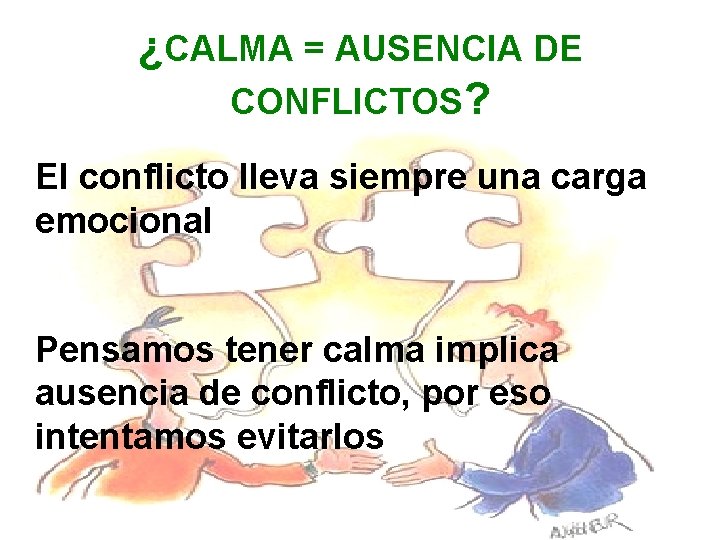 ¿CALMA = AUSENCIA DE CONFLICTOS? El conflicto lleva siempre una carga emocional Pensamos tener