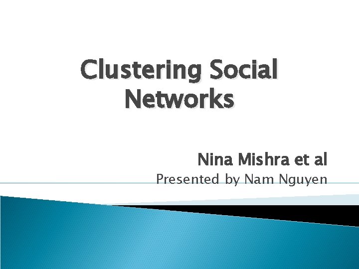 Clustering Social Networks Nina Mishra et al Presented by Nam Nguyen 