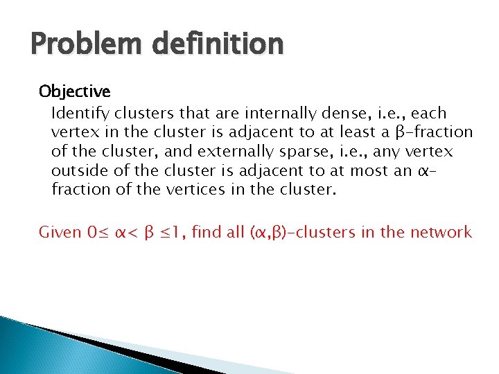 Problem definition Objective Identify clusters that are internally dense, i. e. , each vertex