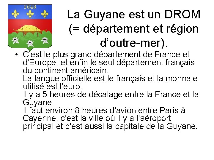 La Guyane est un DROM (= département et région d’outre-mer). • C’est le plus