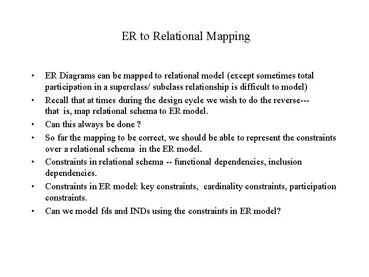 ER to Relational Mapping • • ER Diagrams can be mapped to relational model