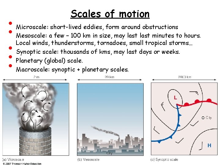  • • • Scales of motion Microscale: short-lived eddies, form around obstructions Mesoscale: