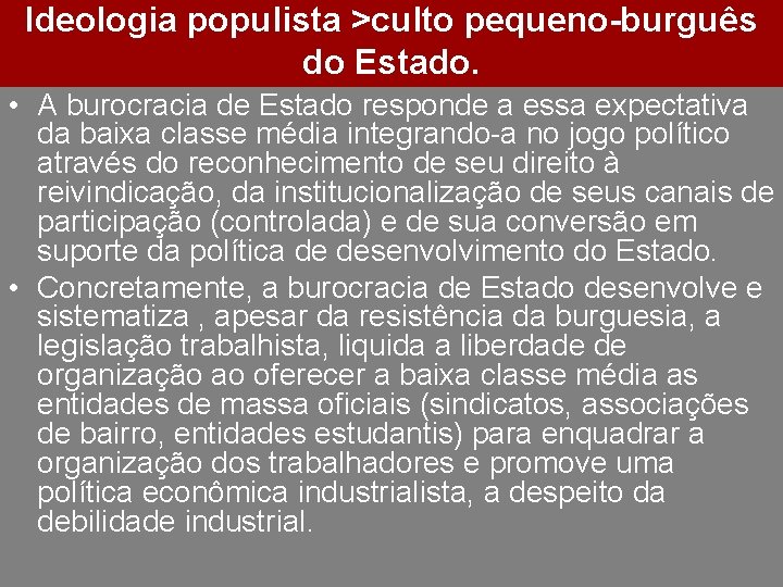 Ideologia populista >culto pequeno-burguês do Estado. • A burocracia de Estado responde a essa