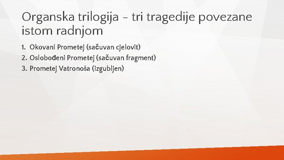 Organska trilogija - tri tragedije povezane istom radnjom 1. Okovani Prometej (sačuvan cjelovit) 2.