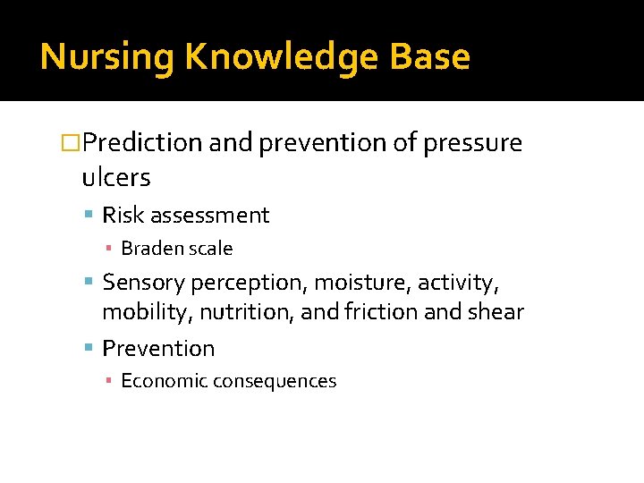 Nursing Knowledge Base �Prediction and prevention of pressure ulcers Risk assessment ▪ Braden scale