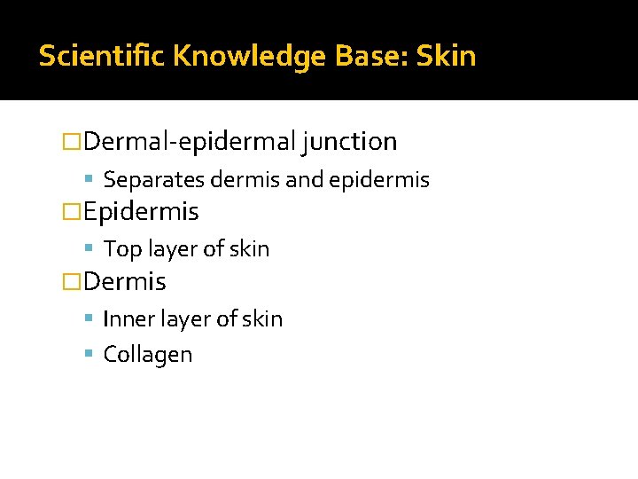 Scientific Knowledge Base: Skin �Dermal-epidermal junction Separates dermis and epidermis �Epidermis Top layer of