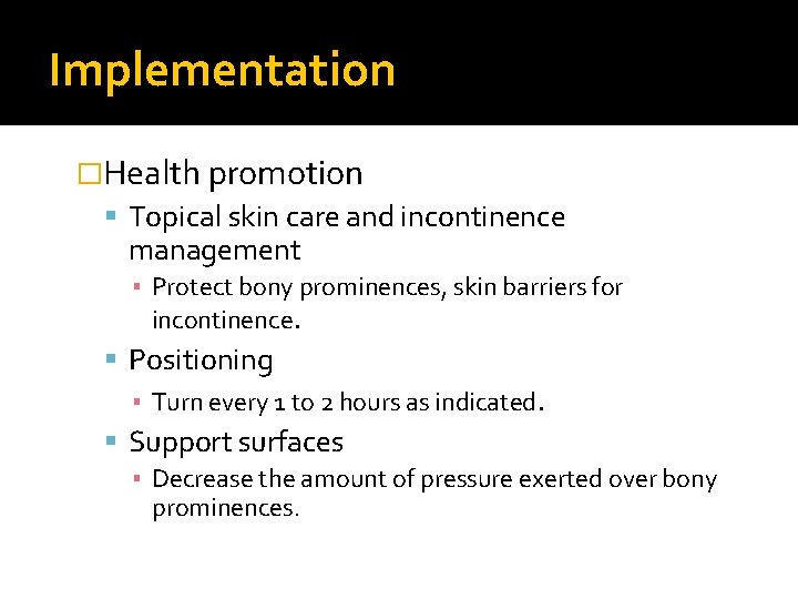 Implementation �Health promotion Topical skin care and incontinence management ▪ Protect bony prominences, skin