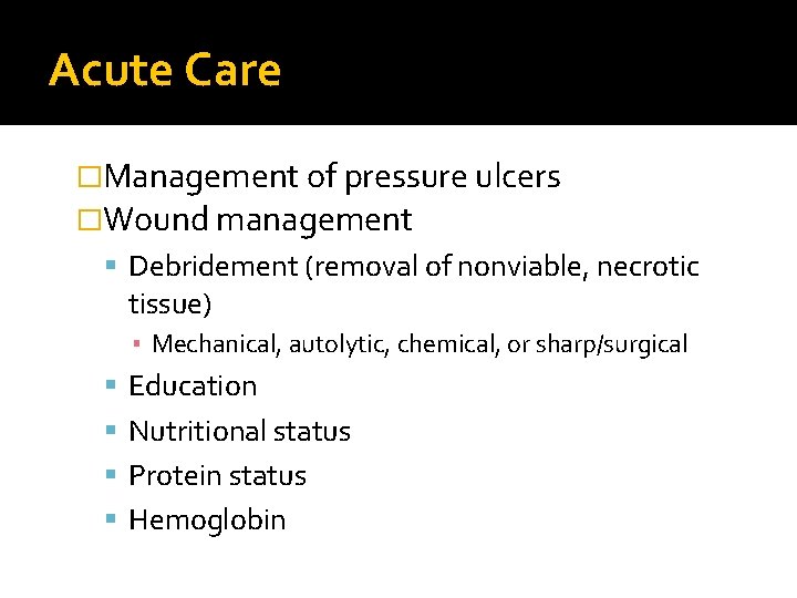 Acute Care �Management of pressure ulcers �Wound management Debridement (removal of nonviable, necrotic tissue)