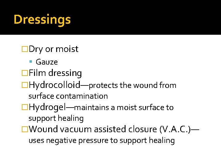 Dressings �Dry or moist Gauze �Film dressing �Hydrocolloid—protects the wound from surface contamination �Hydrogel—maintains