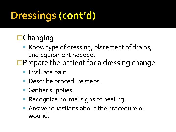 Dressings (cont’d) �Changing Know type of dressing, placement of drains, and equipment needed. �Prepare