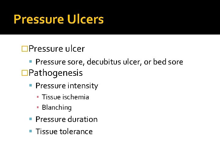 Pressure Ulcers �Pressure ulcer Pressure sore, decubitus ulcer, or bed sore �Pathogenesis Pressure intensity