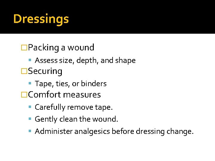 Dressings �Packing a wound Assess size, depth, and shape �Securing Tape, ties, or binders