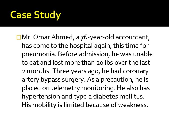 Case Study �Mr. Omar Ahmed, a 76 -year-old accountant, has come to the hospital