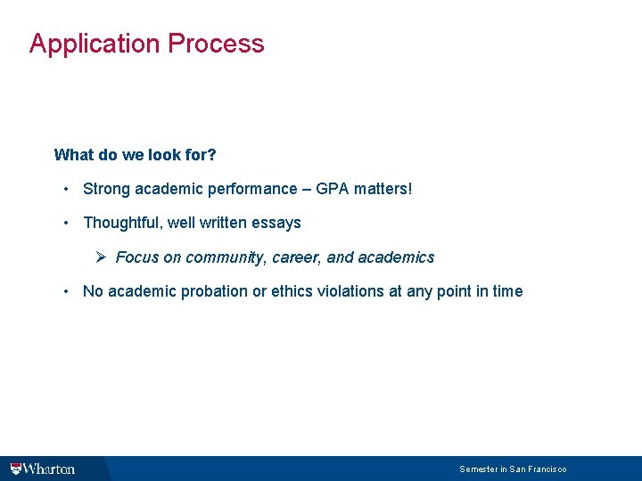 Application Process What do we look for? • Strong academic performance – GPA matters!