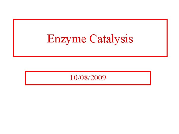 Enzyme Catalysis 10/08/2009 