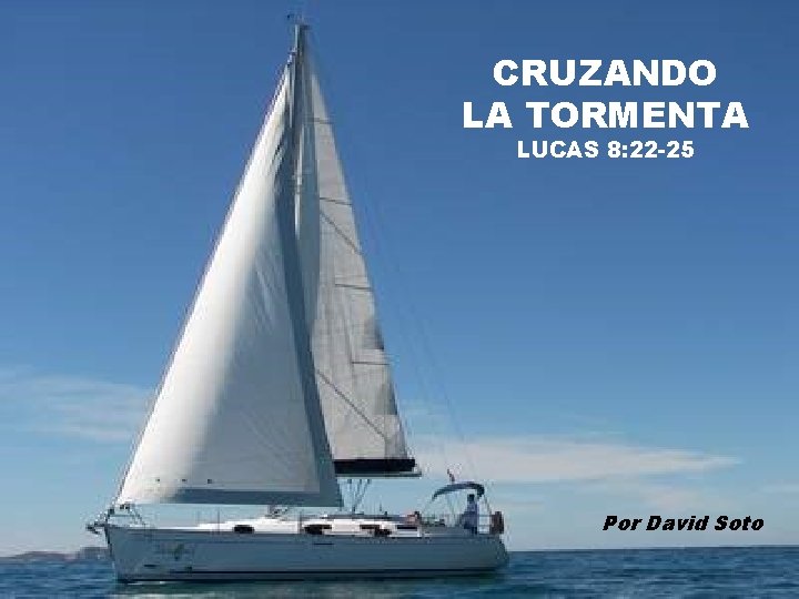 CRUZANDO LA TORMENTA LUCAS 8: 22 -25 Por David Soto 