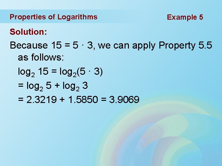 Properties of Logarithms Example 5 Solution: Because 15 = 5 · 3, we can