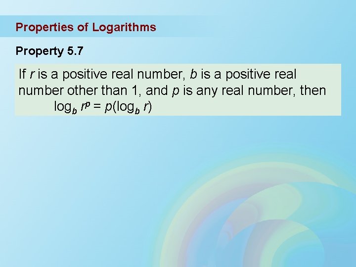 Properties of Logarithms Property 5. 7 If r is a positive real number, b