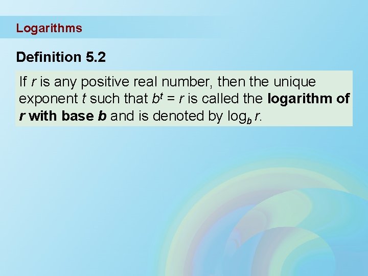 Logarithms Definition 5. 2 If r is any positive real number, then the unique