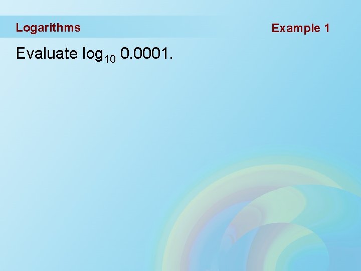 Logarithms Evaluate log 10 0. 0001. Example 1 