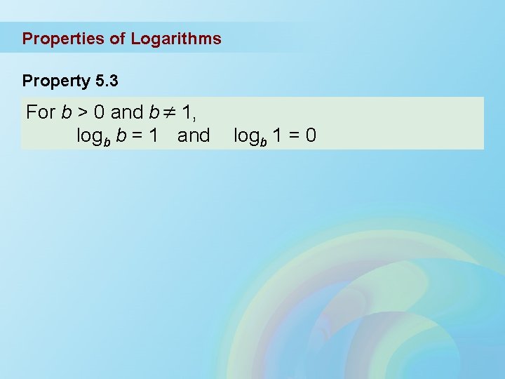 Properties of Logarithms Property 5. 3 For b > 0 and b 1, logb