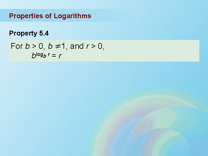 Properties of Logarithms Property 5. 4 For b > 0, b 1, and r