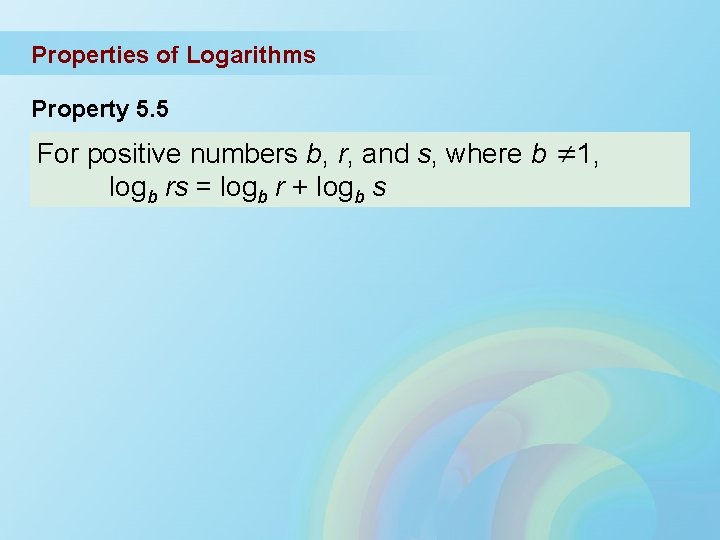 Properties of Logarithms Property 5. 5 For positive numbers b, r, and s, where