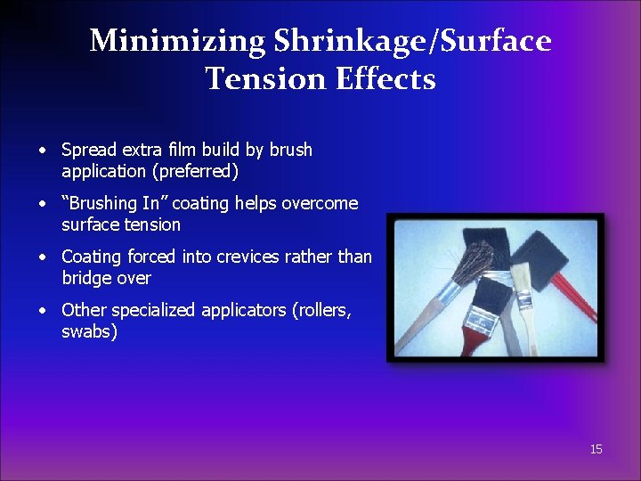 Minimizing Shrinkage/Surface Tension Effects • Spread extra film build by brush application (preferred) •