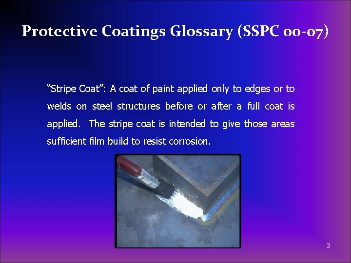 Protective Coatings Glossary (SSPC 00 -07) “Stripe Coat”: A coat of paint applied only