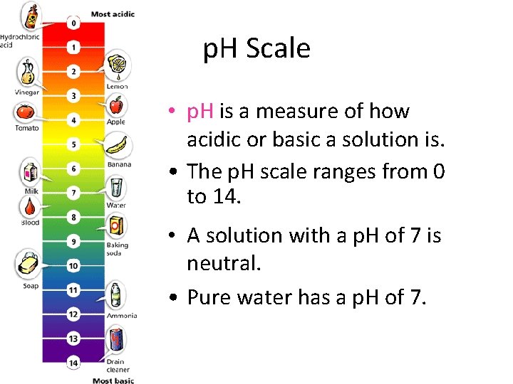 p. H Scale • p. H is a measure of how acidic or basic