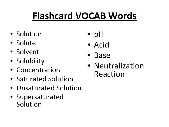 Flashcard VOCAB Words • • Solution Solute Solvent Solubility Concentration Saturated Solution Unsaturated Solution