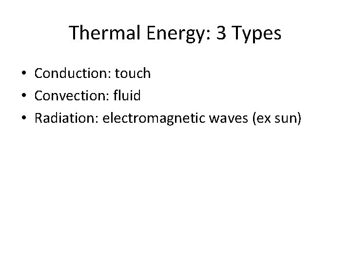Thermal Energy: 3 Types • Conduction: touch • Convection: fluid • Radiation: electromagnetic waves