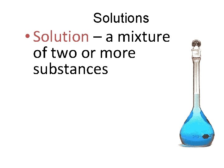 Solutions • Solution – a mixture of two or more substances 