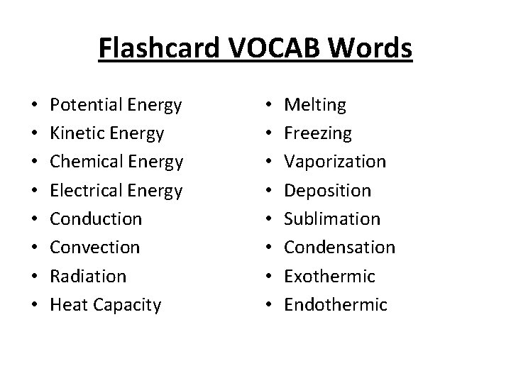 Flashcard VOCAB Words • • Potential Energy Kinetic Energy Chemical Energy Electrical Energy Conduction