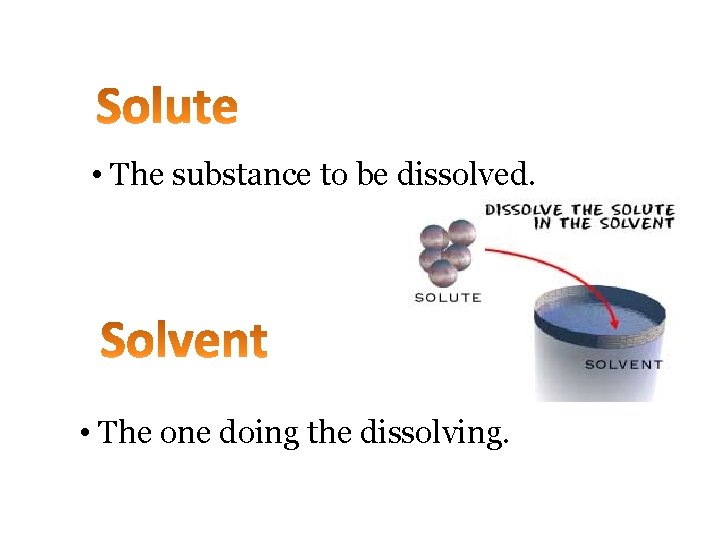  • The substance to be dissolved. • The one doing the dissolving. 