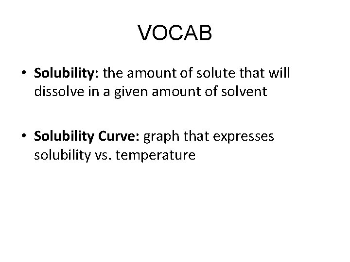 VOCAB • Solubility: the amount of solute that will dissolve in a given amount