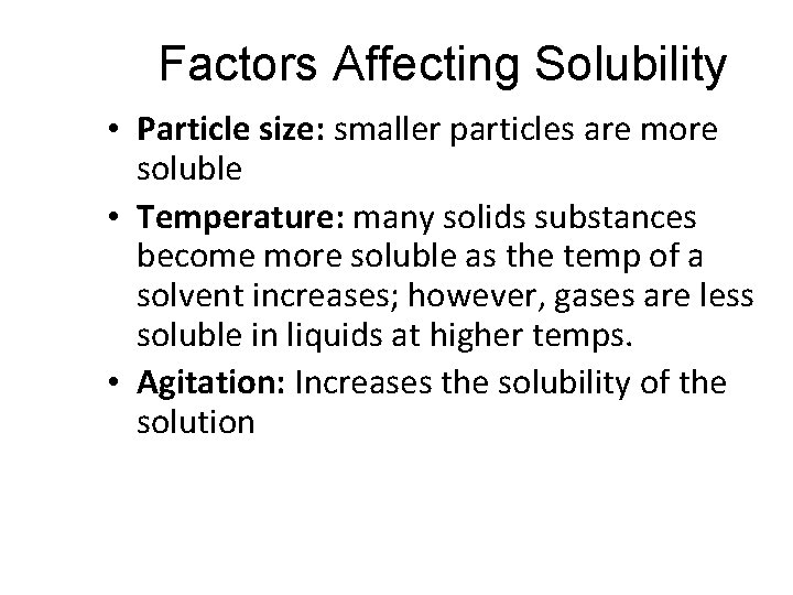 Factors Affecting Solubility • Particle size: smaller particles are more soluble • Temperature: many