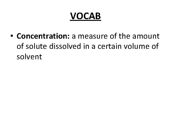 VOCAB • Concentration: a measure of the amount of solute dissolved in a certain