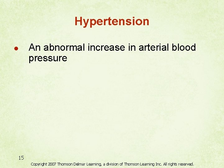 Hypertension An abnormal increase in arterial blood pressure l 15 Copyright 2007 Thomson Delmar