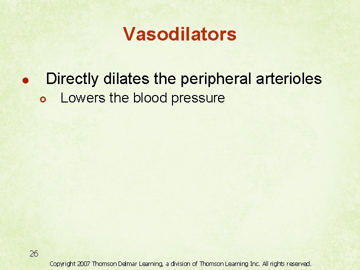 Vasodilators Directly dilates the peripheral arterioles l £ Lowers the blood pressure 26 Copyright