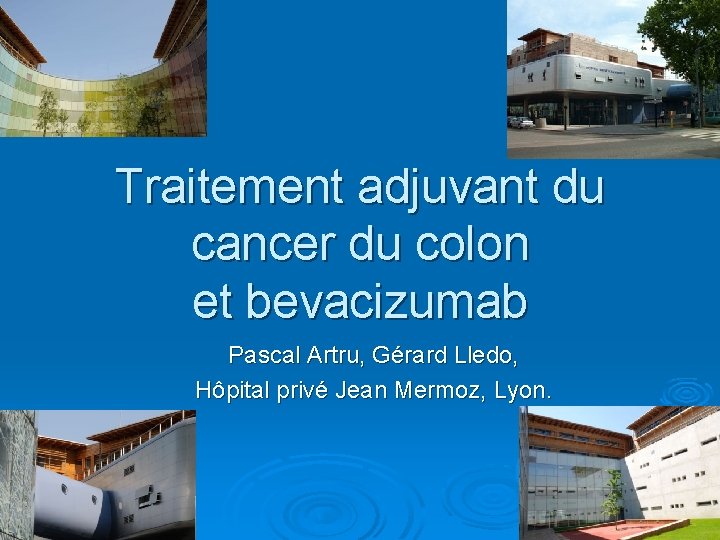 Traitement adjuvant du cancer du colon et bevacizumab Pascal Artru, Gérard Lledo, Hôpital privé