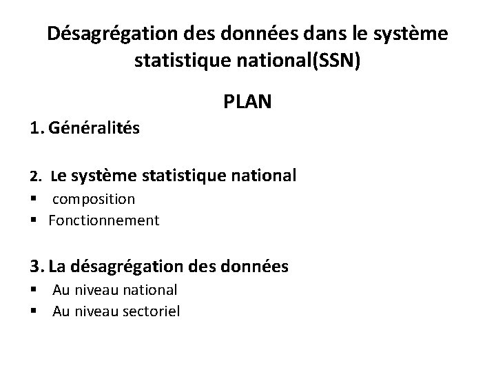 Désagrégation des données dans le système statistique national(SSN) PLAN 1. Généralités 2. Le système