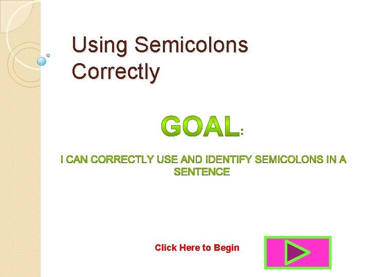 Using Semicolons Correctly Click Here to Begin 