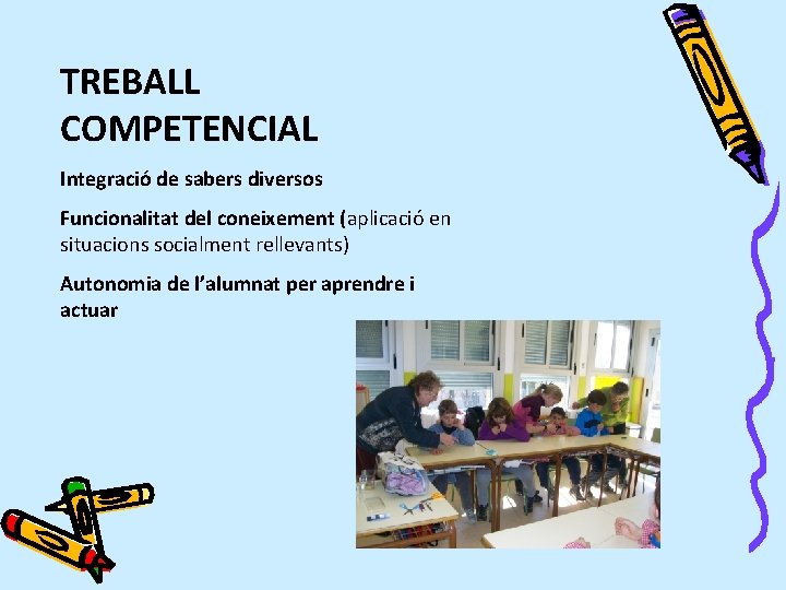 TREBALL COMPETENCIAL Integració de sabers diversos Funcionalitat del coneixement (aplicació en situacions socialment rellevants)